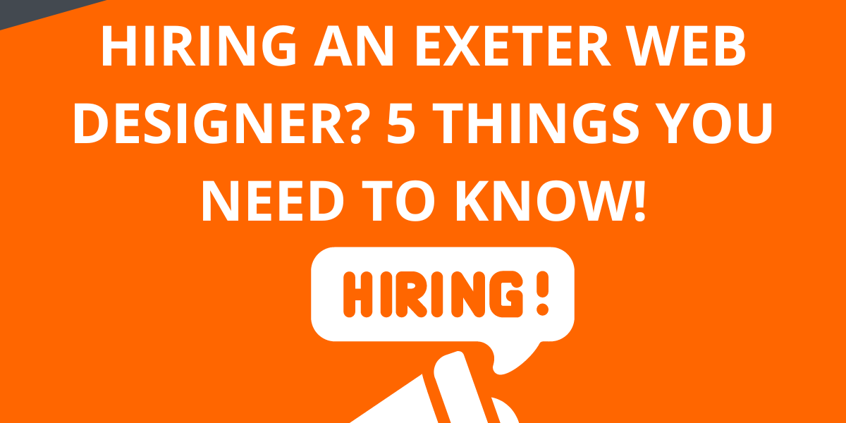 Hiring an Exeter web designer - 5 things you need to know